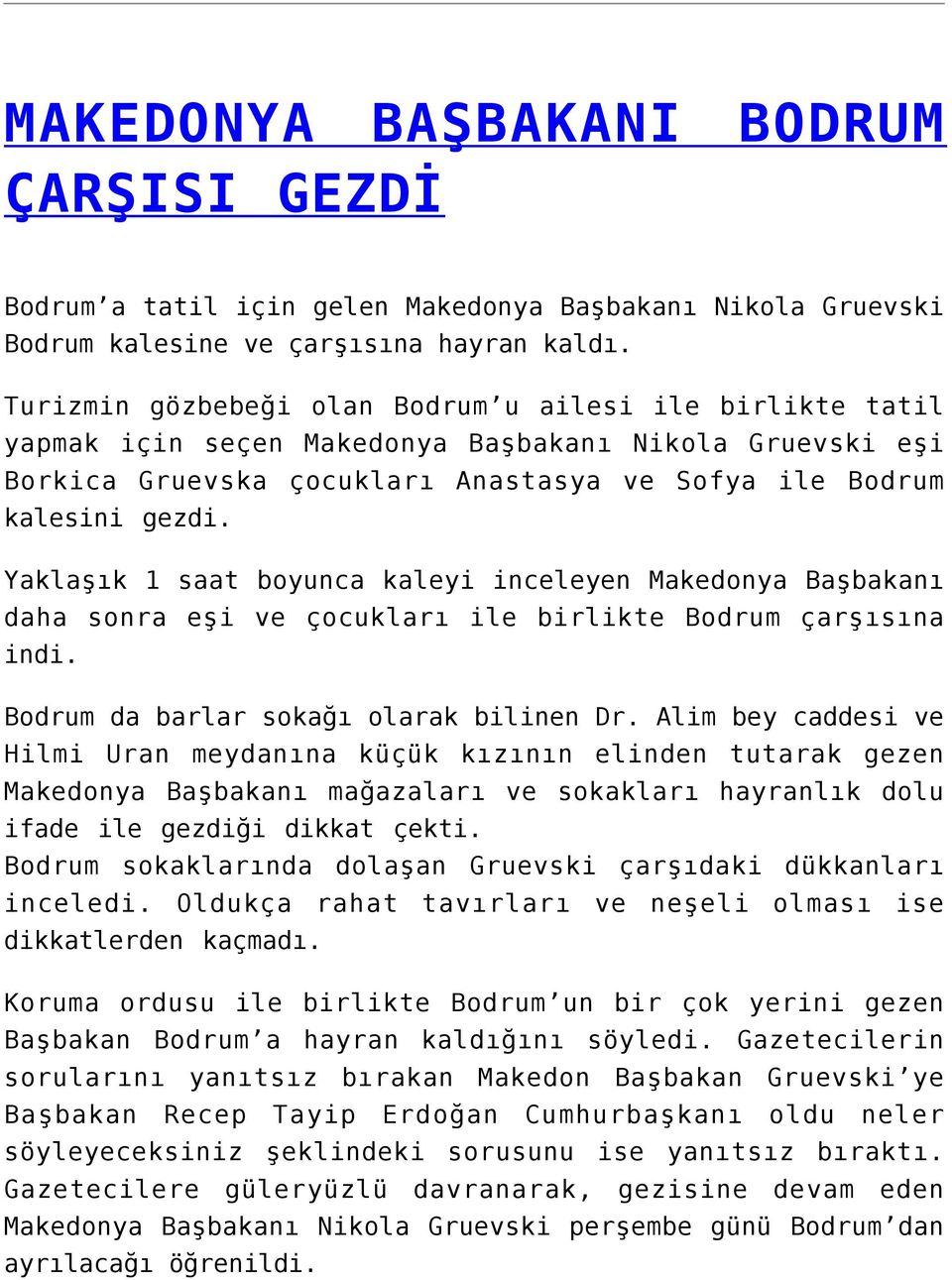 Yaklaşık 1 saat boyunca kaleyi inceleyen Makedonya Başbakanı daha sonra eşi ve çocukları ile birlikte Bodrum çarşısına indi. Bodrum da barlar sokağı olarak bilinen Dr.