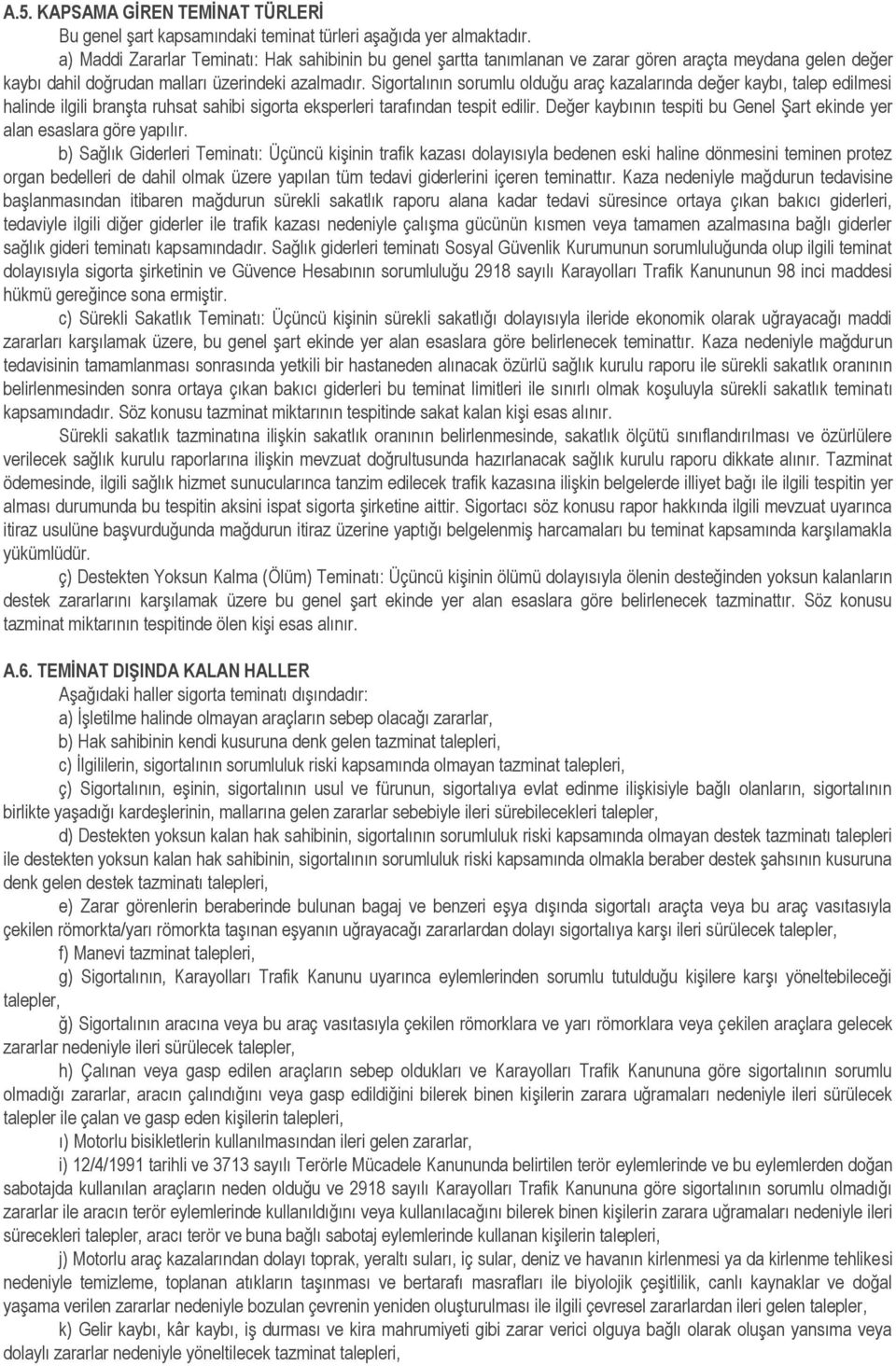 Sigortalının sorumlu olduğu araç kazalarında değer kaybı, talep edilmesi halinde ilgili branşta ruhsat sahibi sigorta eksperleri tarafından tespit edilir.