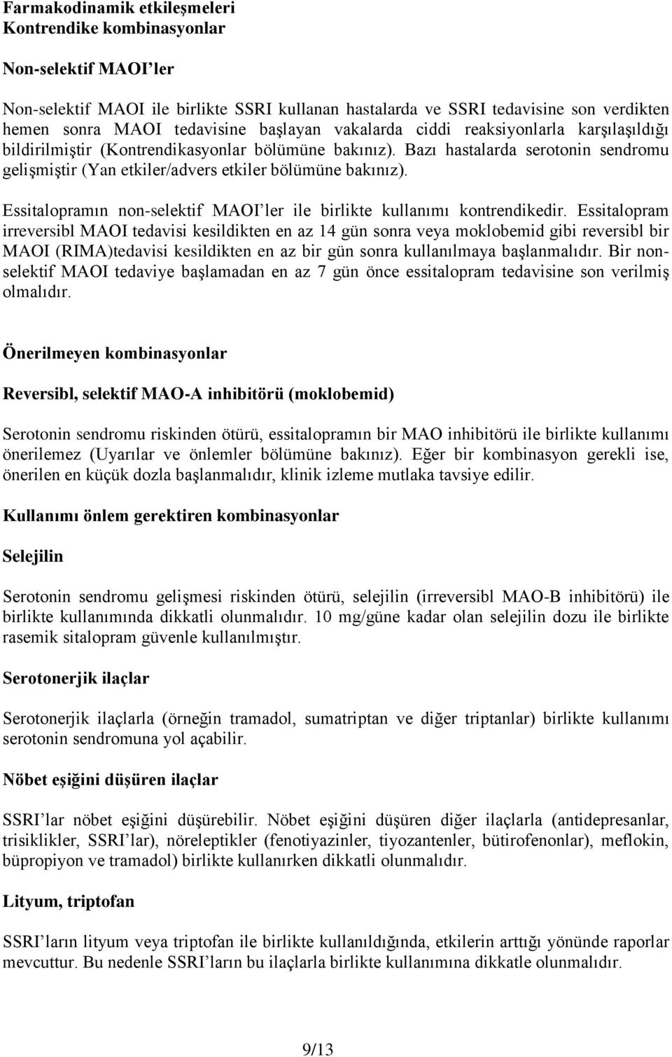 Bazı hastalarda serotonin sendromu gelişmiştir (Yan etkiler/advers etkiler bölümüne bakınız). Essitalopramın non-selektif MAOI ler ile birlikte kullanımı kontrendikedir.