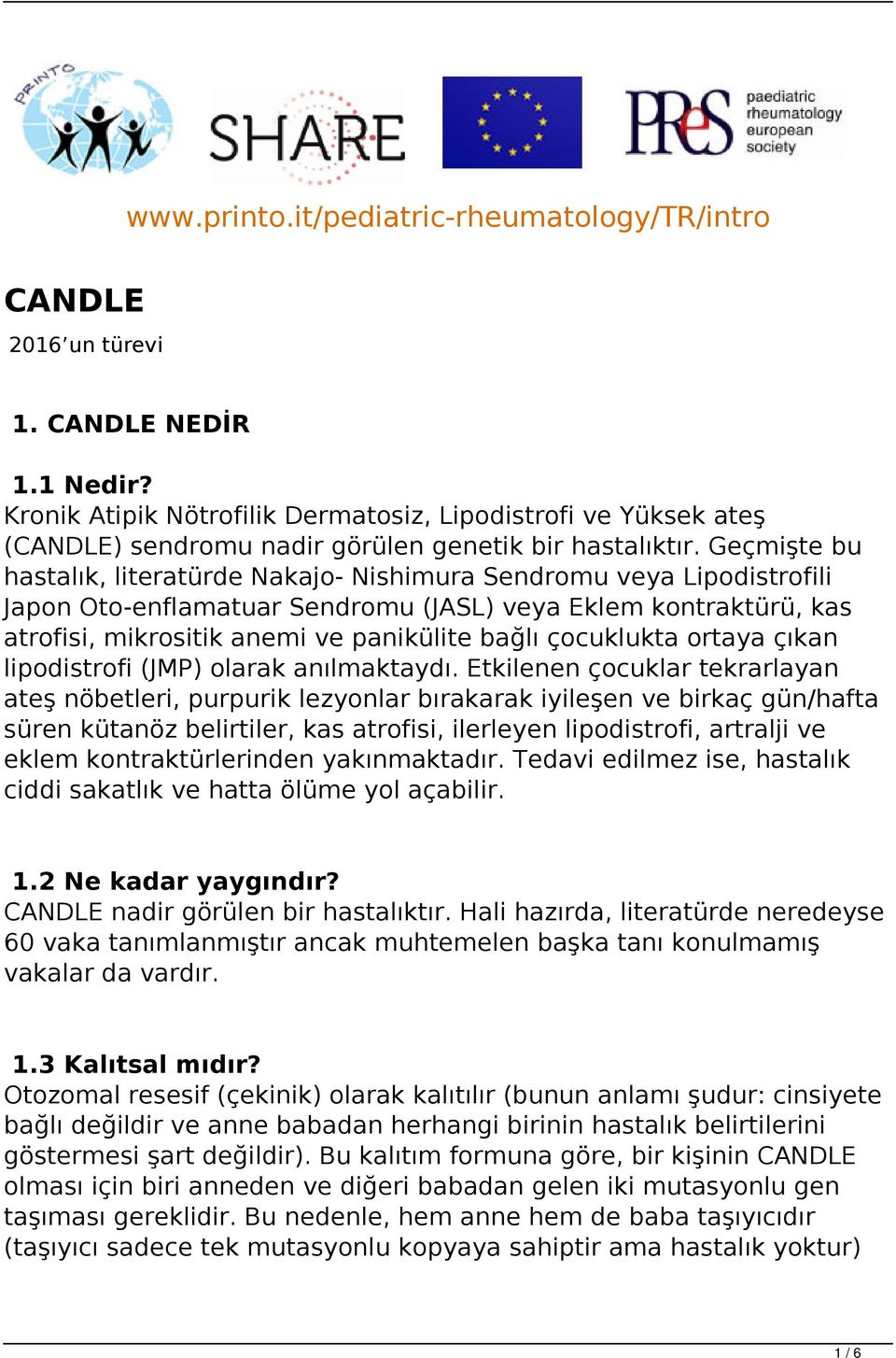 Geçmişte bu hastalık, literatürde Nakajo- Nishimura Sendromu veya Lipodistrofili Japon Oto-enflamatuar Sendromu (JASL) veya Eklem kontraktürü, kas atrofisi, mikrositik anemi ve panikülite bağlı