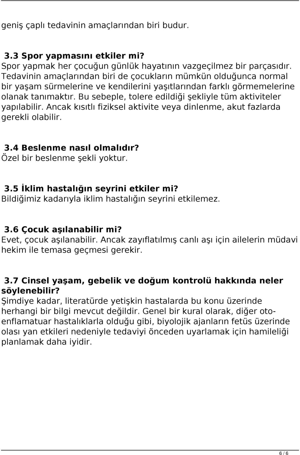 Bu sebeple, tolere edildiği şekliyle tüm aktiviteler yapılabilir. Ancak kısıtlı fiziksel aktivite veya dinlenme, akut fazlarda gerekli olabilir. 3.4 Beslenme nasıl olmalıdır?