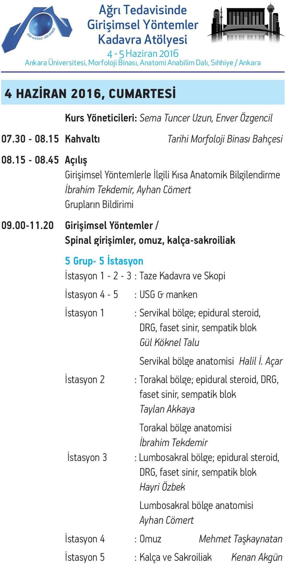 20 / Spinal girişimler, omuz, kalça-sakroiliak 5 Grup- 5 İstasyon İstasyon 1-2 - 3 : Taze Kadavra ve Skopi İstasyon 4-5 : USG & manken İstasyon 1 : Servikal bölge; epidural steroid, DRG, faset sinir,