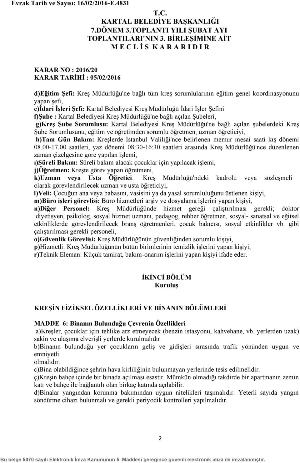 uzman öğreticiyi, h)tam Gün Bakım: Kreşlerde İstanbul Valiliği'nce belirlenen memur mesai saati kış dönemi 08.00-17.