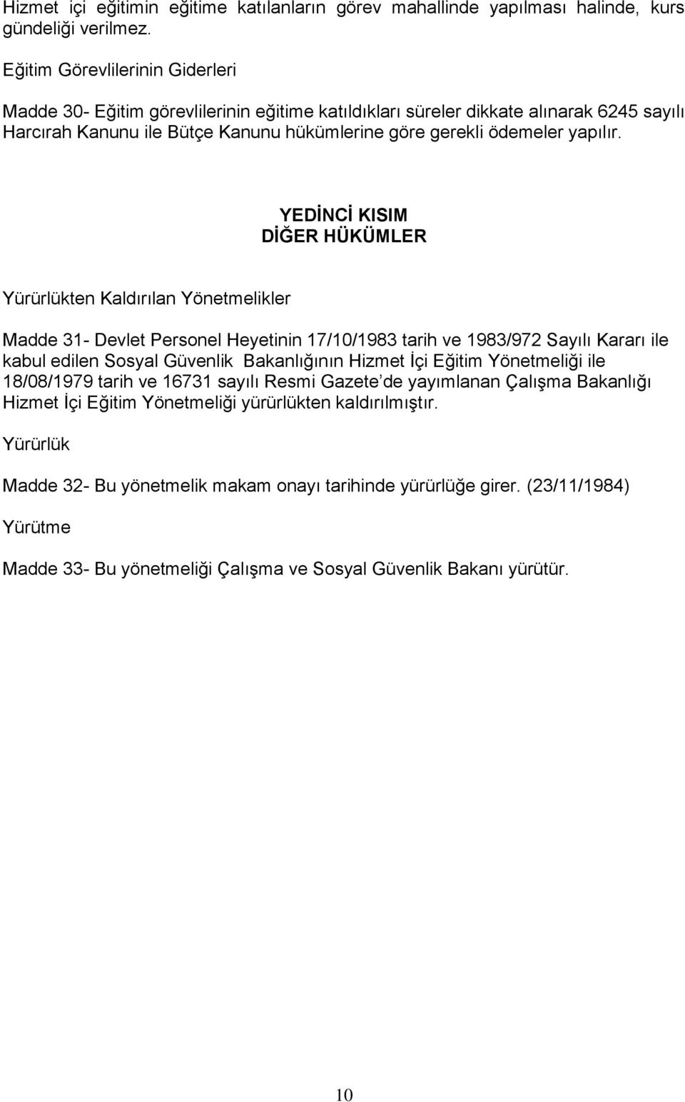 YEDİNCİ KISIM DİĞER HÜKÜMLER Yürürlükten Kaldırılan Yönetmelikler Madde 31- Devlet Personel Heyetinin 17/10/1983 tarih ve 1983/972 Sayılı Kararı ile kabul edilen Sosyal Güvenlik Bakanlığının Hizmet