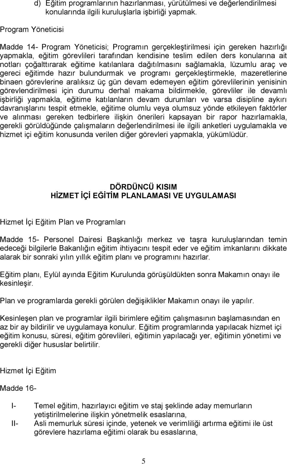 katılanlara dağıtılmasını sağlamakla, lüzumlu araç ve gereci eğitimde hazır bulundurmak ve programı gerçekleştirmekle, mazeretlerine binaen görevlerine aralıksız üç gün devam edemeyen eğitim