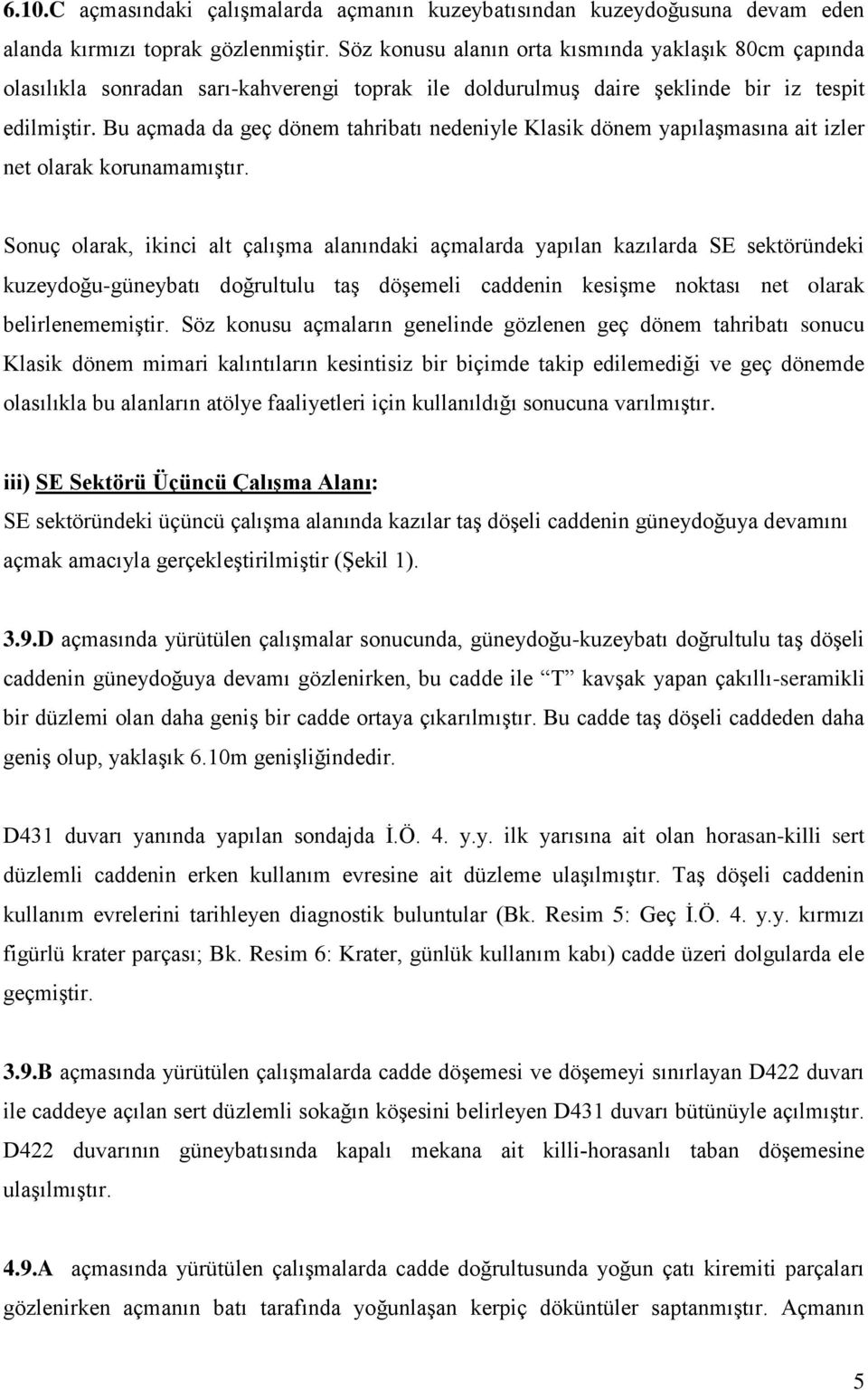 Bu açmada da geç dönem tahribatı nedeniyle Klasik dönem yapılaşmasına ait izler net olarak korunamamıştır.