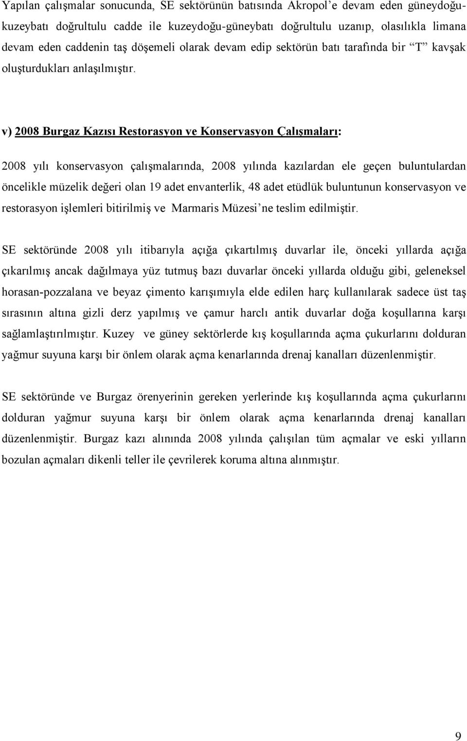 v) 2008 Burgaz Kazısı Restorasyon ve Konservasyon Çalışmaları: 2008 yılı konservasyon çalışmalarında, 2008 yılında kazılardan ele geçen buluntulardan öncelikle müzelik değeri olan 19 adet