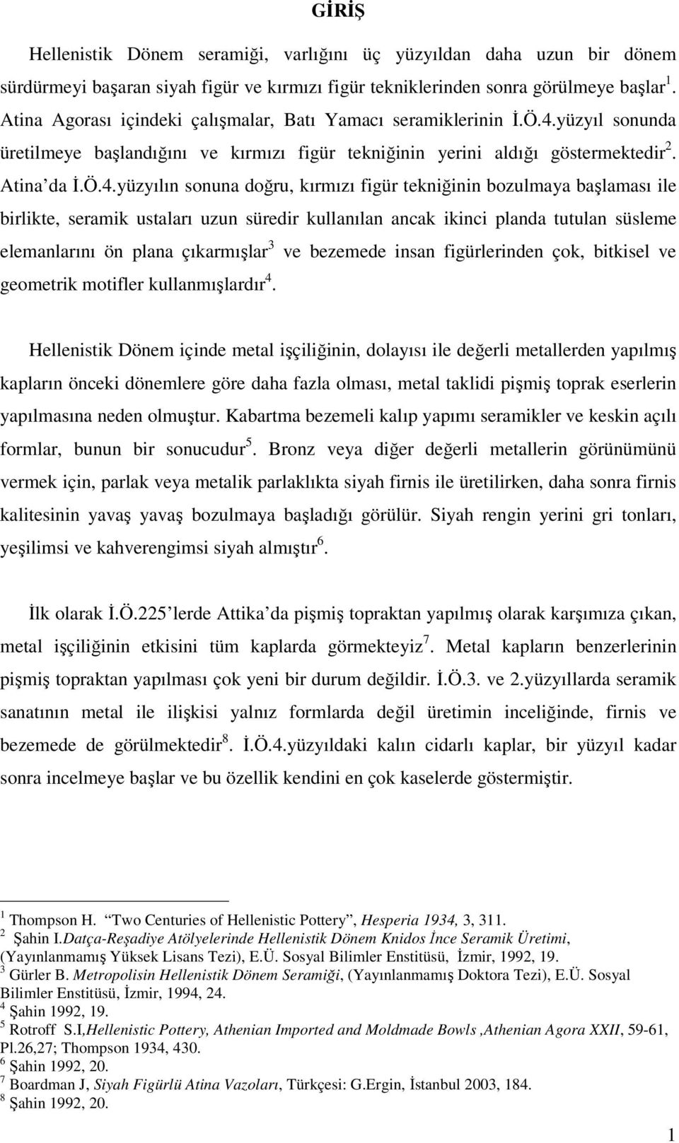 yüzyıl sonunda üretilmeye başlandığını ve kırmızı figür tekniğinin yerini aldığı göstermektedir 2. Atina da İ.Ö.4.