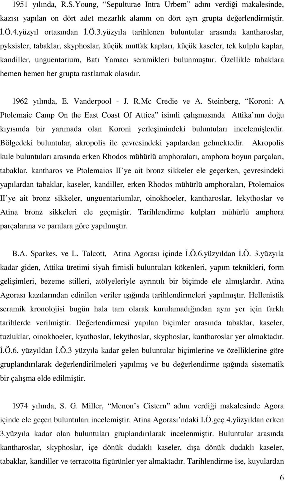 bulunmuştur. Özellikle tabaklara hemen hemen her grupta rastlamak olasıdır. 1962 yılında, E. Vanderpool - J. R.Mc Credie ve A.