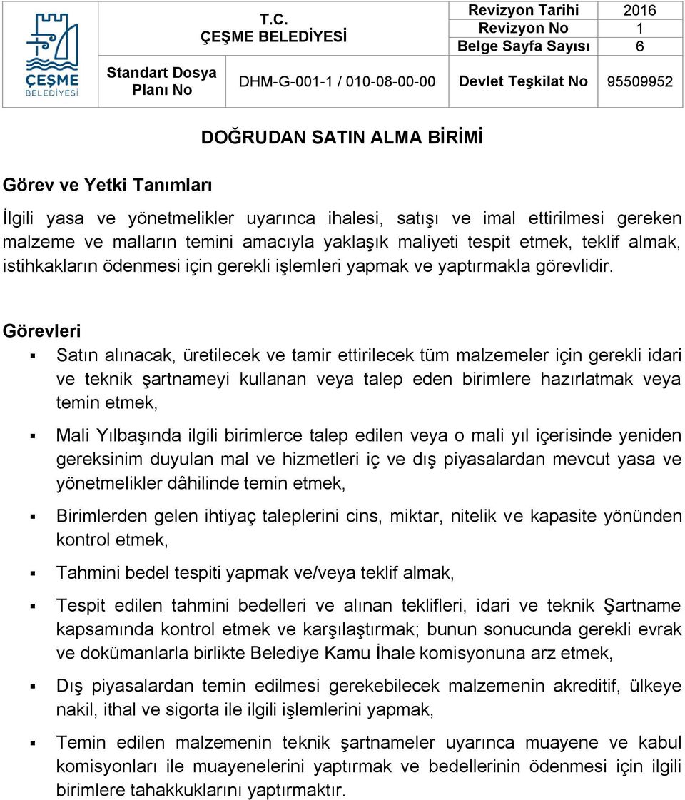 Görevleri Satın alınacak, üretilecek ve tamir ettirilecek tüm malzemeler için gerekli idari ve teknik şartnameyi kullanan veya talep eden birimlere hazırlatmak veya temin etmek, Mali Yılbaşında