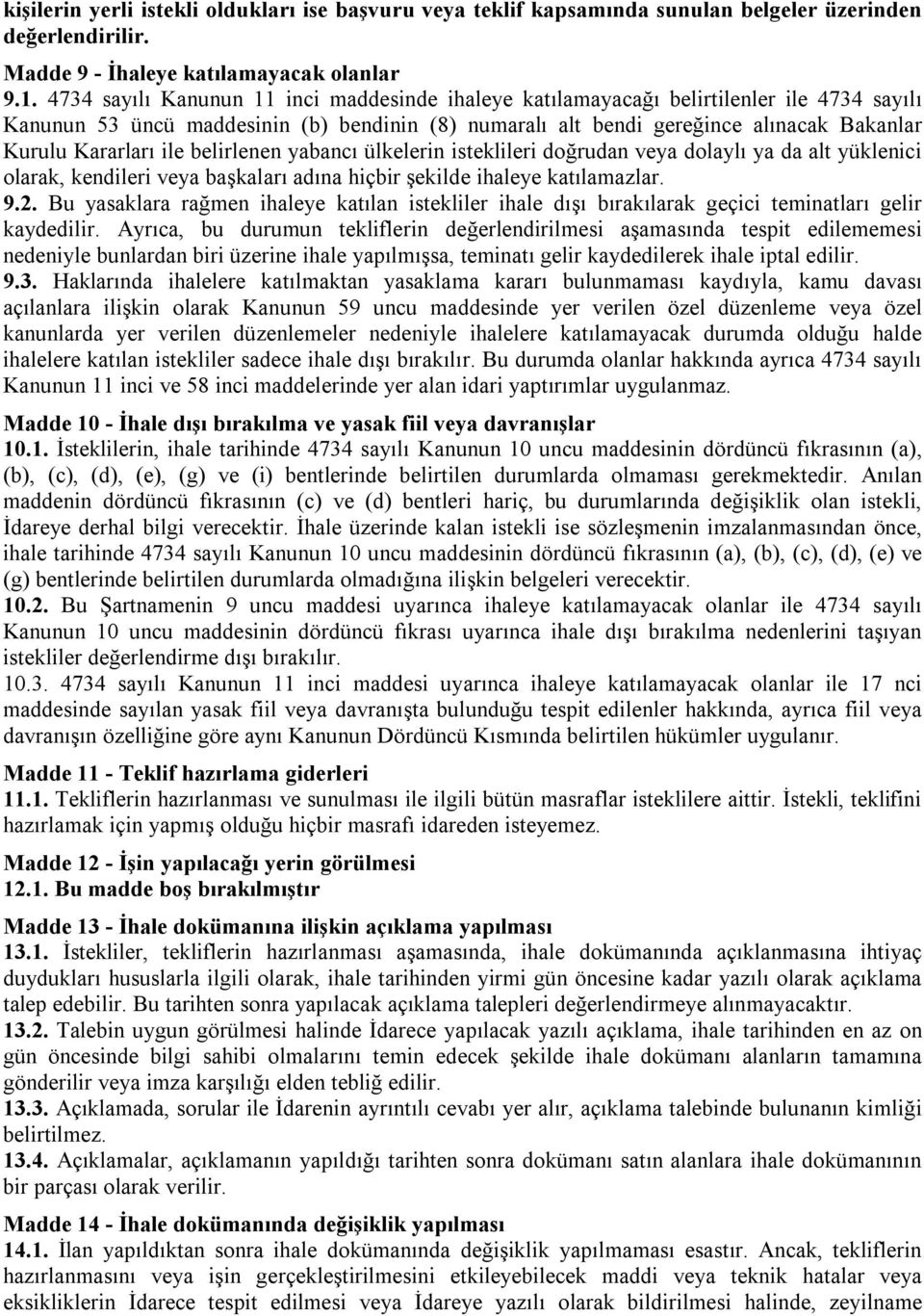 ile belirlenen yabancı ülkelerin isteklileri doğrudan veya dolaylı ya da alt yüklenici olarak, kendileri veya başkaları adına hiçbir şekilde ihaleye katılamazlar. 9.2.