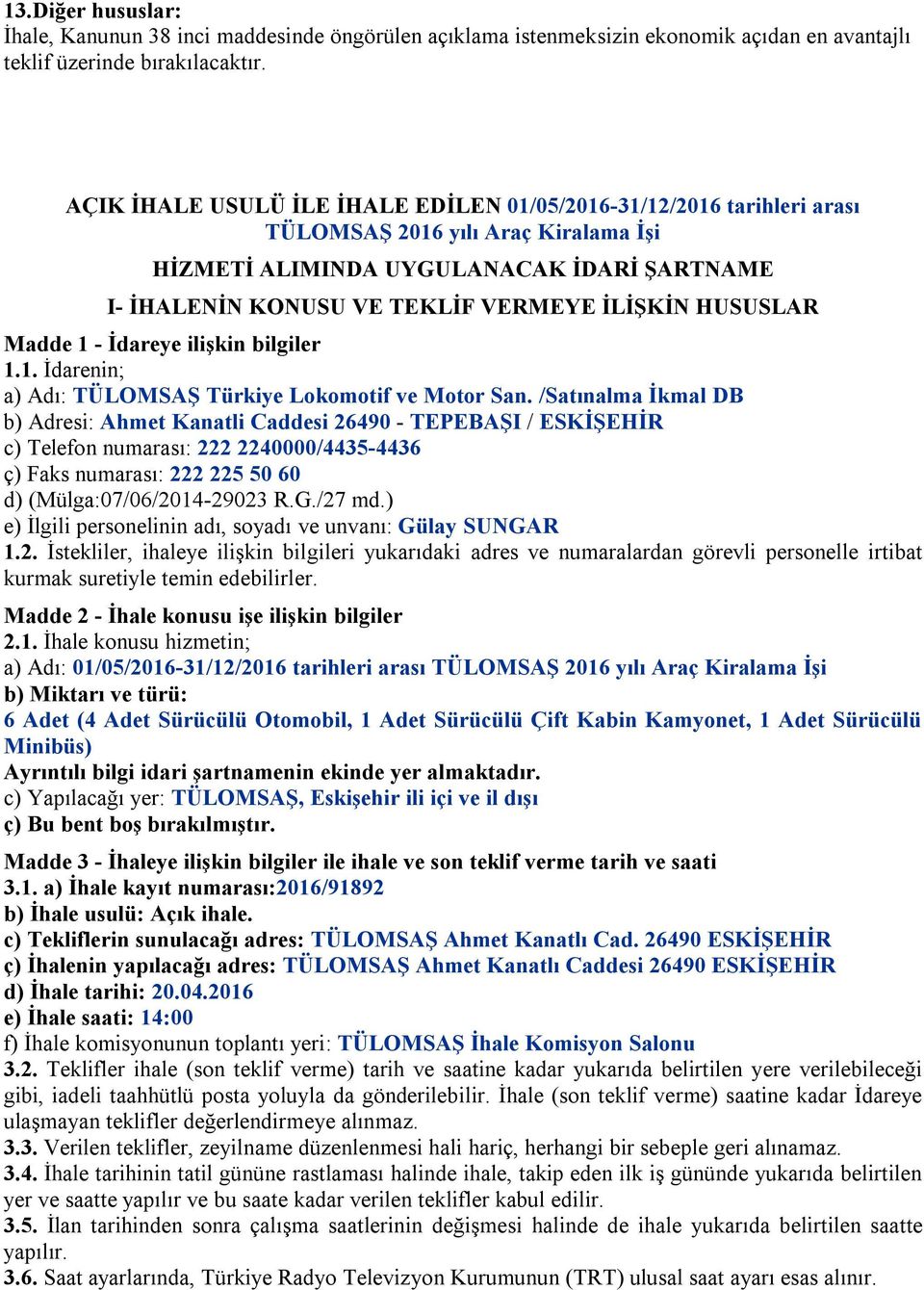 HUSUSLAR Madde 1 - İdareye ilişkin bilgiler 1.1. İdarenin; a) Adı: TÜLOMSAŞ Türkiye Lokomotif ve Motor San.