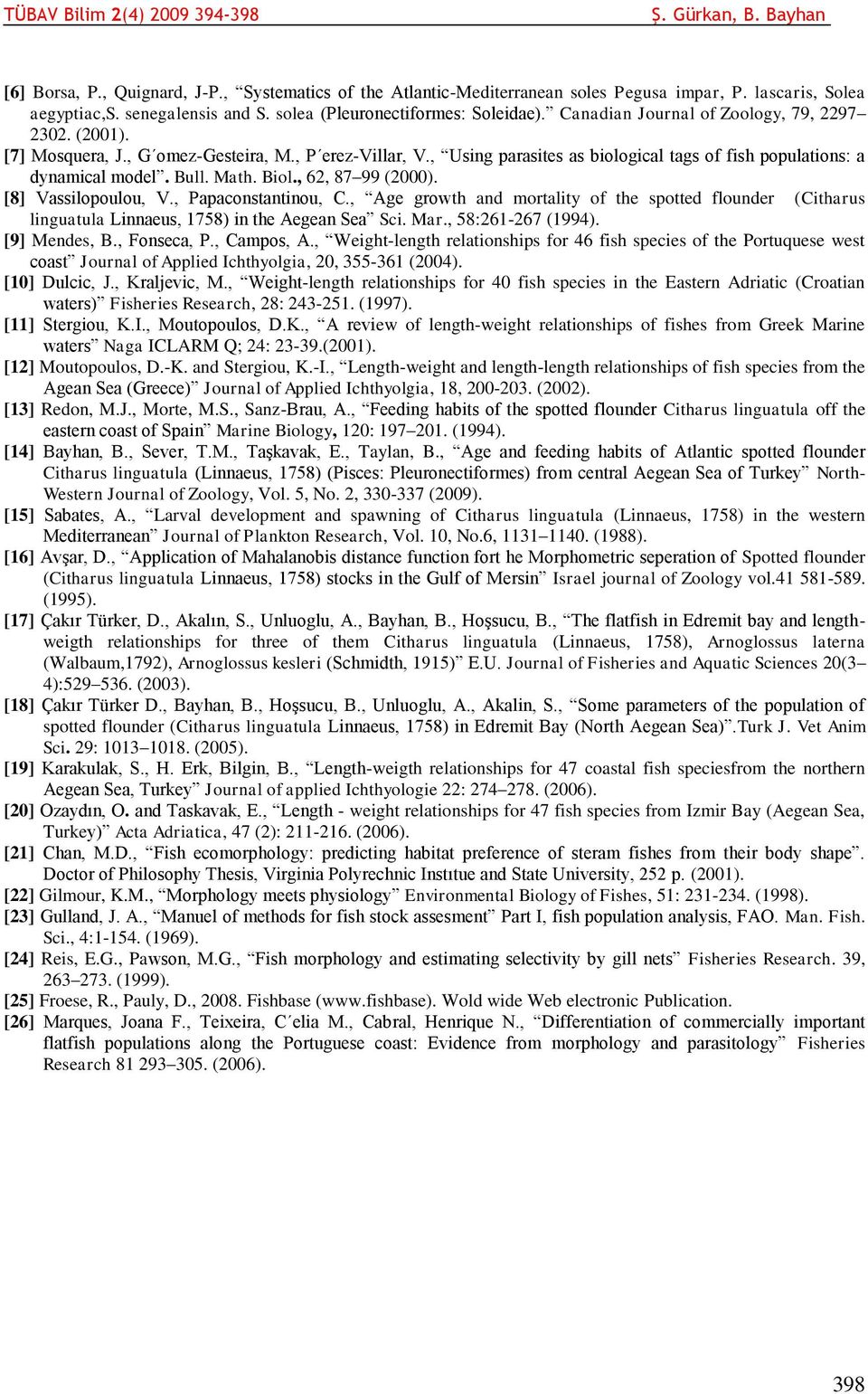 Biol., 62, 87 99 (2000). [8] Vassilopoulou, V., Papaconstantinou, C., Age growth and mortality of the spotted flounder (Citharus linguatula Linnaeus, 1758) in the Aegean Sea Sci. Mar.