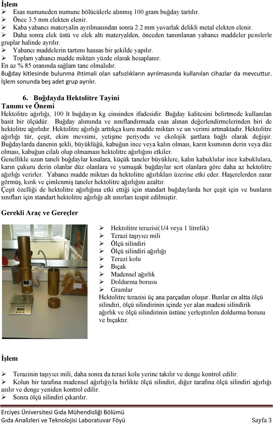 Toplam yabancı madde miktarı yüzde olarak hesaplanır. En az % 85 oranında sağlam tane olmalıdır. Buğday kitlesinde bulunma ihtimali olan safsızlıkların ayrılmasında kullanılan cihazlar da mevcuttur.