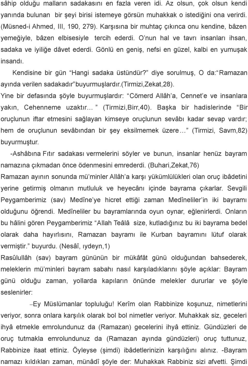 Gönlü en geniş, nefsi en güzel, kalbi en yumuşak insandı. Kendisine bir gün Hangi sadaka üstündür? diye sorulmuş, O da: Ramazan ayında verilen sadakadır buyurmuşlardır.(tirmizi,zekat,28).