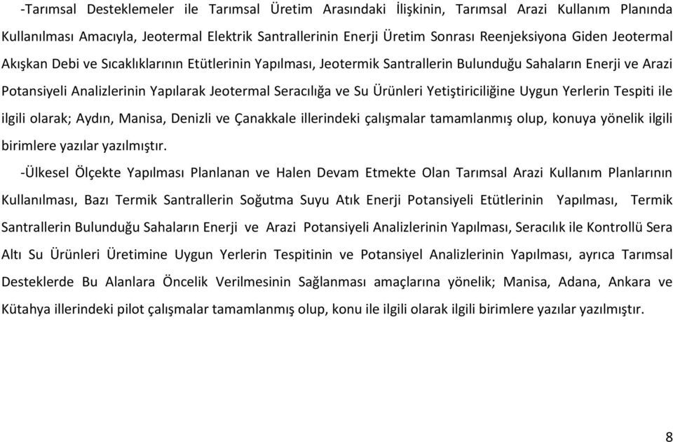 Yetiştiriciliğine Uygun Yerlerin Tespiti ile ilgili olarak; Aydın, Manisa, Denizli ve Çanakkale illerindeki çalışmalar tamamlanmış olup, konuya yönelik ilgili birimlere yazılar yazılmıştır.