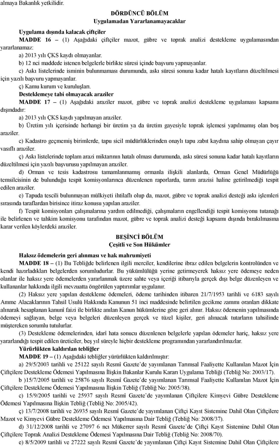 ÇKS kaydı olmayanlar. b) 12 nci maddede istenen belgelerle birlikte süresi içinde başvuru yapmayanlar.