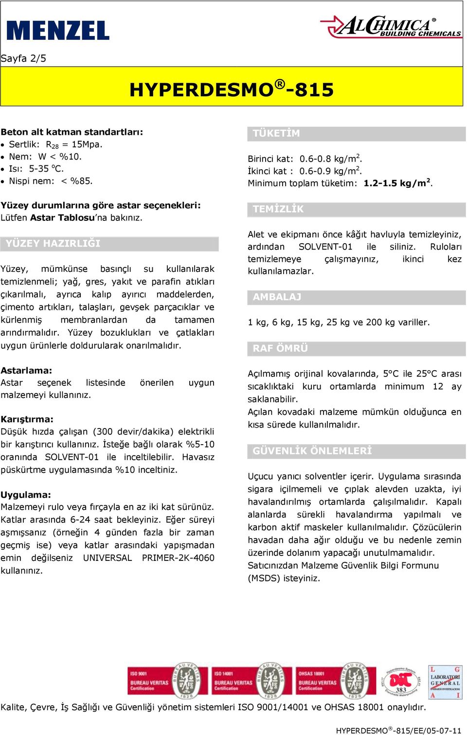 parçacıklar ve kürlenmiş membranlardan da tamamen arındırmalıdır. Yüzey bozuklukları ve çatlakları uygun ürünlerle doldurularak onarılmalıdır.