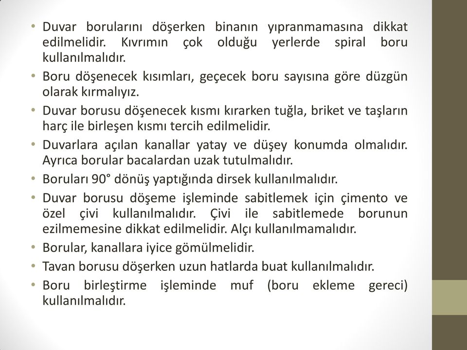 Duvarlara açılan kanallar yatay ve düşey konumda olmalıdır. Ayrıca borular bacalardan uzak tutulmalıdır. Boruları 90 dönüş yaptığında dirsek kullanılmalıdır.