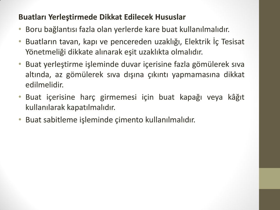 Buat yerleştirme işleminde duvar içerisine fazla gömülerek sıva altında, az gömülerek sıva dışına çıkıntı yapmamasına dikkat