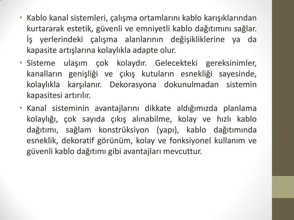 Gelecekteki gereksinimler, kanalların genişliği ve çıkış kutuların esnekliği sayesinde, kolaylıkla karşılanır. Dekorasyona dokunulmadan sistemin kapasitesi artırılır.