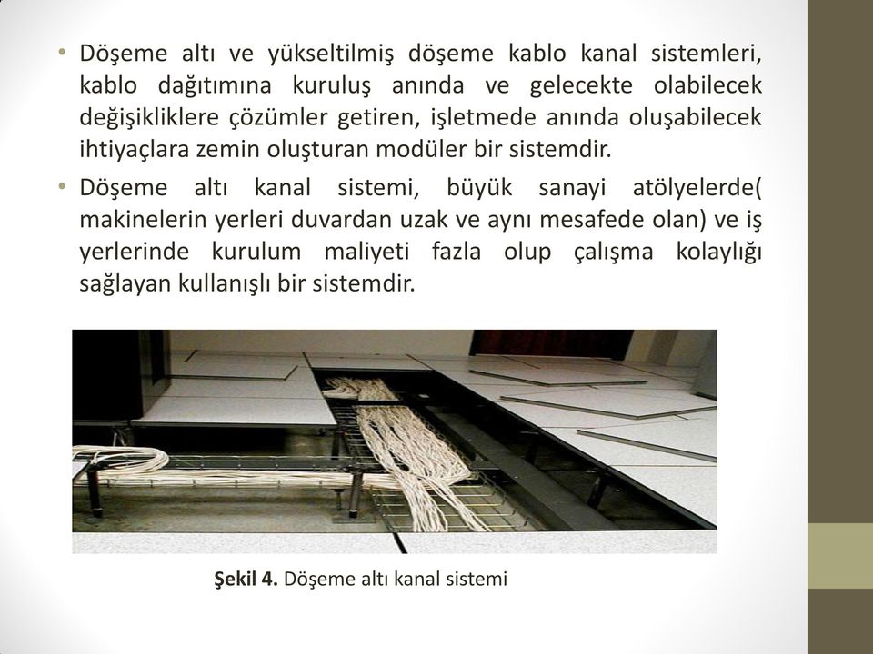 Döşeme altı kanal sistemi, büyük sanayi atölyelerde( makinelerin yerleri duvardan uzak ve aynı mesafede olan) ve iş