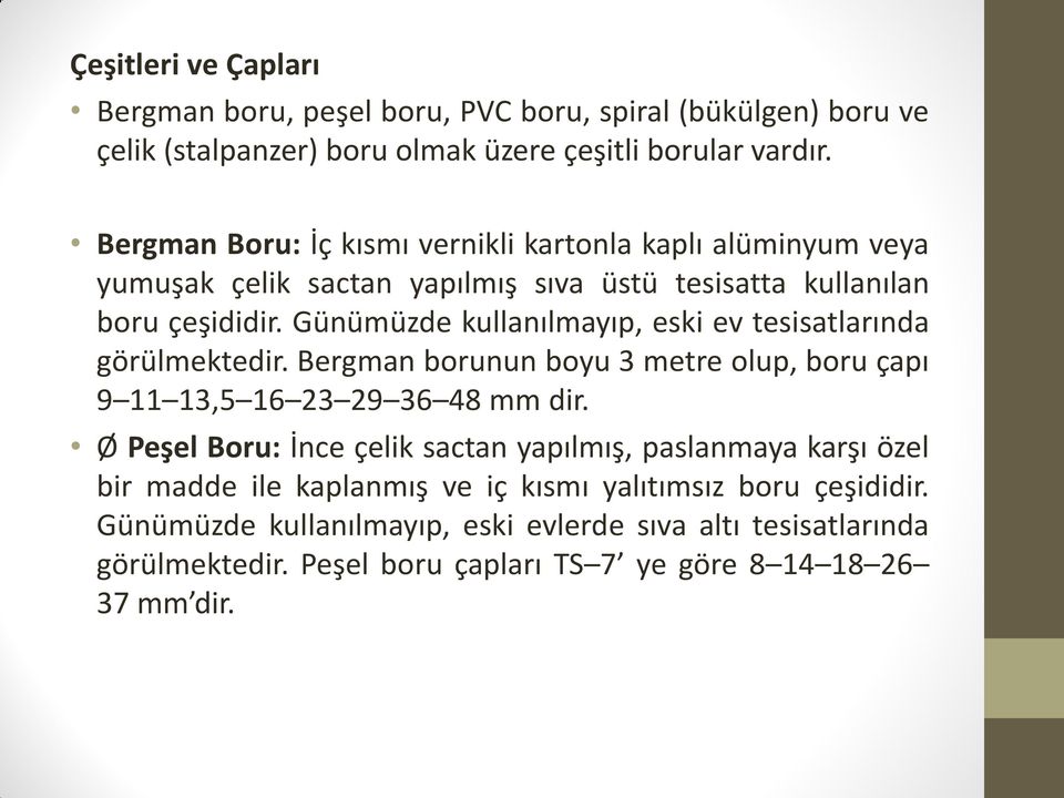 Günümüzde kullanılmayıp, eski ev tesisatlarında görülmektedir. Bergman borunun boyu 3 metre olup, boru çapı 9 11 13,5 16 23 29 36 48 mm dir.