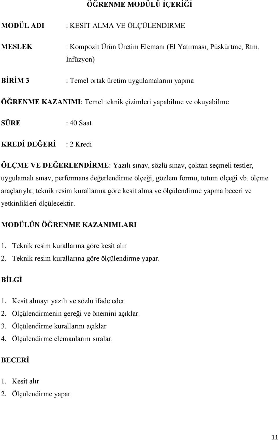 performans değerlendirme ölçeği, gözlem formu, tutum ölçeği vb. ölçme araçlarıyla; teknik resim kurallarına göre kesit alma ve ölçülendirme yapma beceri ve yetkinlikleri ölçülecektir.