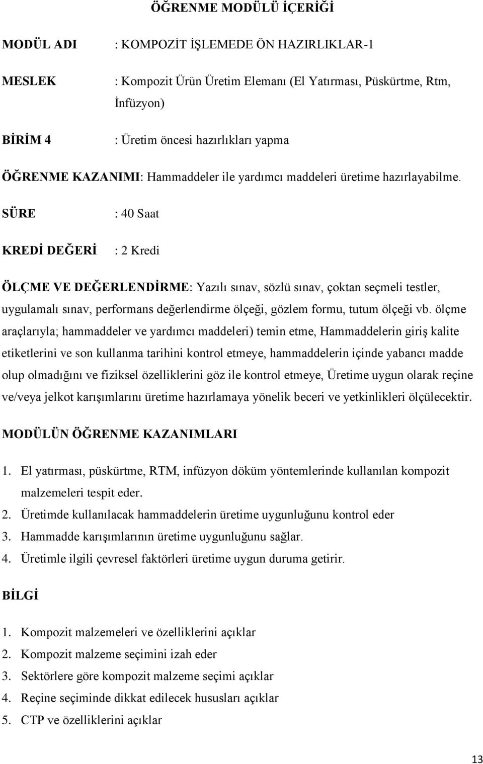 SÜRE KREDİ DEĞERİ : 40 Saat : 2 Kredi ÖLÇME VE DEĞERLENDİRME: Yazılı sınav, sözlü sınav, çoktan seçmeli testler, uygulamalı sınav, performans değerlendirme ölçeği, gözlem formu, tutum ölçeği vb.