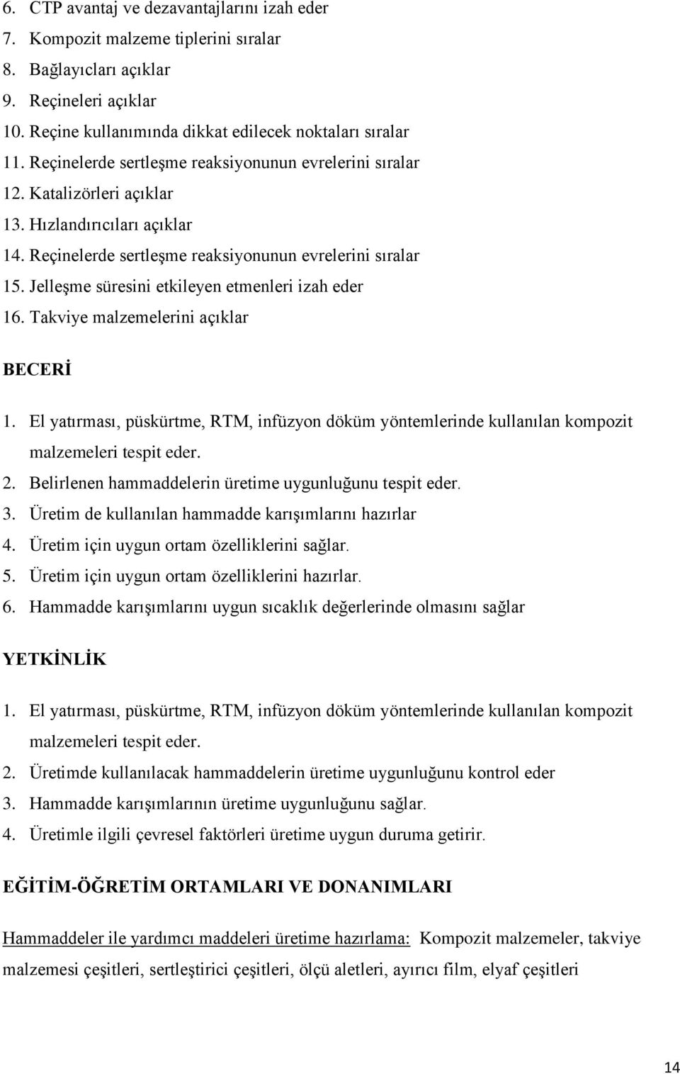 Jelleşme süresini etkileyen etmenleri izah eder 16. Takviye malzemelerini açıklar BECERİ 1. El yatırması, püskürtme, RTM, infüzyon döküm yöntemlerinde kullanılan kompozit malzemeleri tespit eder. 2.