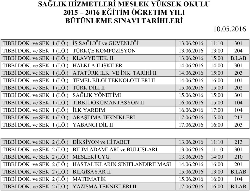 06.2016 16:00 101 TIBBİ DOK. ve SEK. 1 (İ.Ö.) TÜRK DİLİ II 15.06.2016 15:00 202 TIBBİ DOK. ve SEK. 1 (İ.Ö.) SAĞLIK YÖNETİMİ 15.06.2016 15:00 301 TIBBİ DOK. ve SEK. 1 (İ.Ö.) TIBBİ DÖKÜMANTASYON II 16.