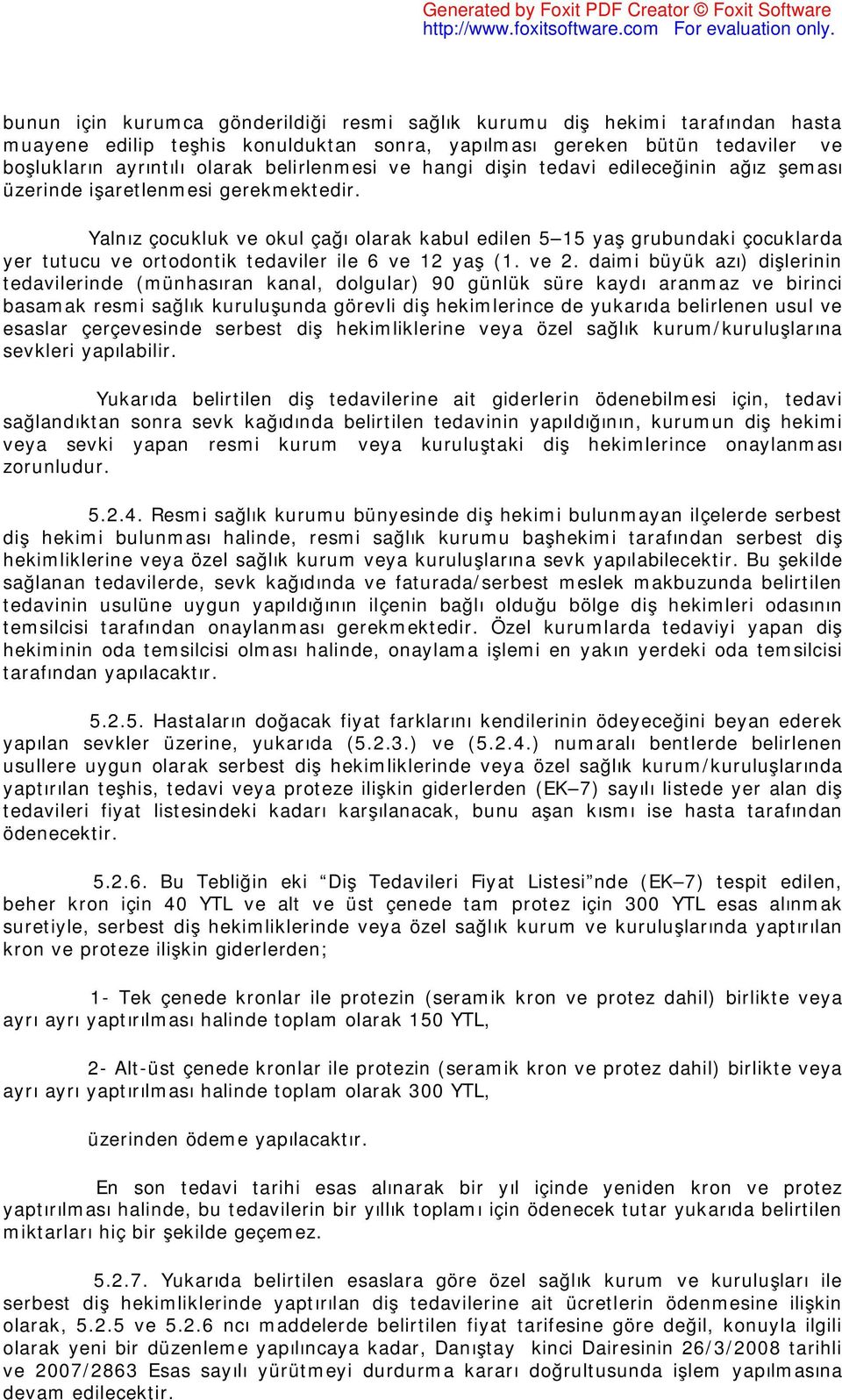 Yalnız çocukluk ve okul çağı olarak kabul edilen 5 15 yaş grubundaki çocuklarda yer tutucu ve ortodontik tedaviler ile 6 ve 12 yaş (1. ve 2.