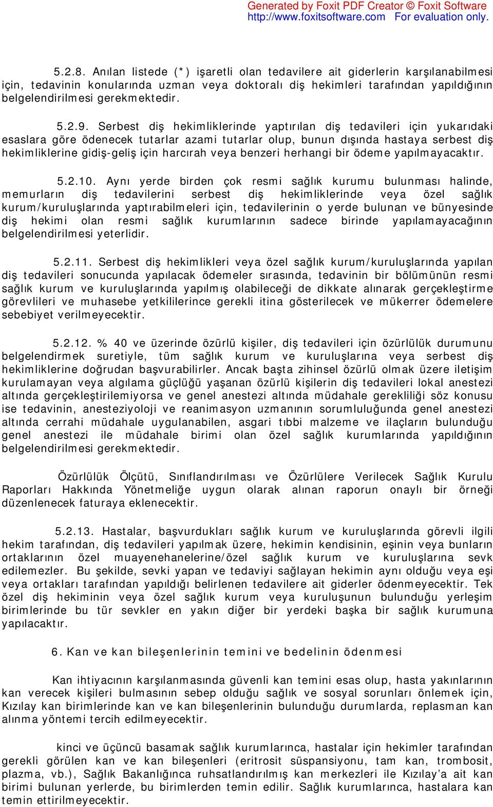 9. Serbest diş hekimliklerinde yaptırılan diş tedavileri için yukarıdaki esaslara göre ödenecek tutarlar azami tutarlar olup, bunun dışında hastaya serbest diş hekimliklerine gidiş-geliş için