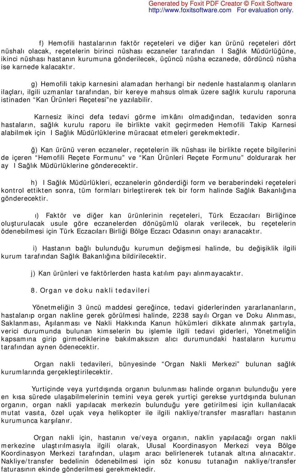 g) Hemofili takip karnesini alamadan herhangi bir nedenle hastalanmış olanların ilaçları, ilgili uzmanlar tarafından, bir kereye mahsus olmak üzere sağlık kurulu raporuna istinaden Kan Ürünleri