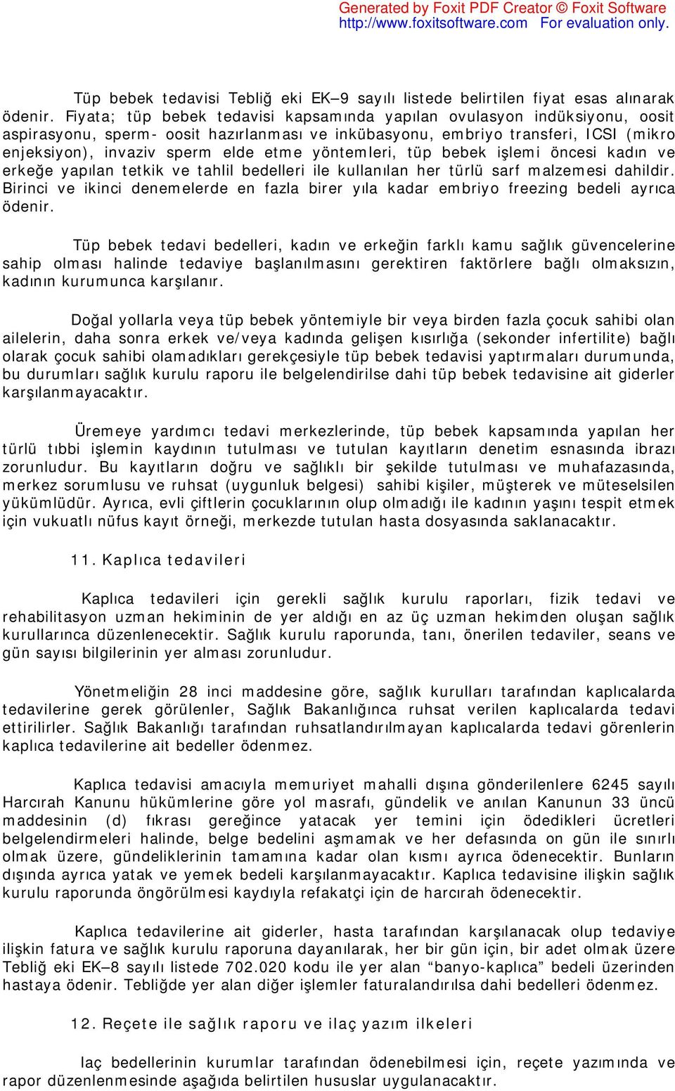 yöntemleri, tüp bebek işlemi öncesi kadın ve erkeğe yapılan tetkik ve tahlil bedelleri ile kullanılan her türlü sarf malzemesi dahildir.