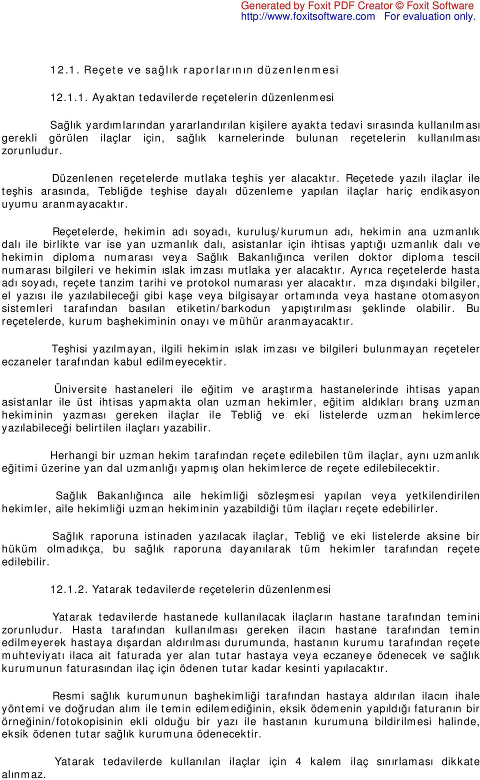 Reçetede yazılı ilaçlar ile teşhis arasında, Tebliğde teşhise dayalı düzenleme yapılan ilaçlar hariç endikasyon uyumu aranmayacaktır.