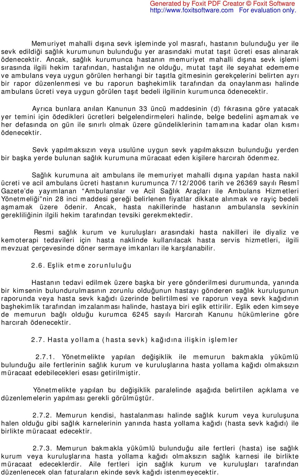 bir taşıtla gitmesinin gerekçelerini belirten ayrı bir rapor düzenlenmesi ve bu raporun başhekimlik tarafından da onaylanması halinde ambulans ücreti veya uygun görülen taşıt bedeli ilgilinin