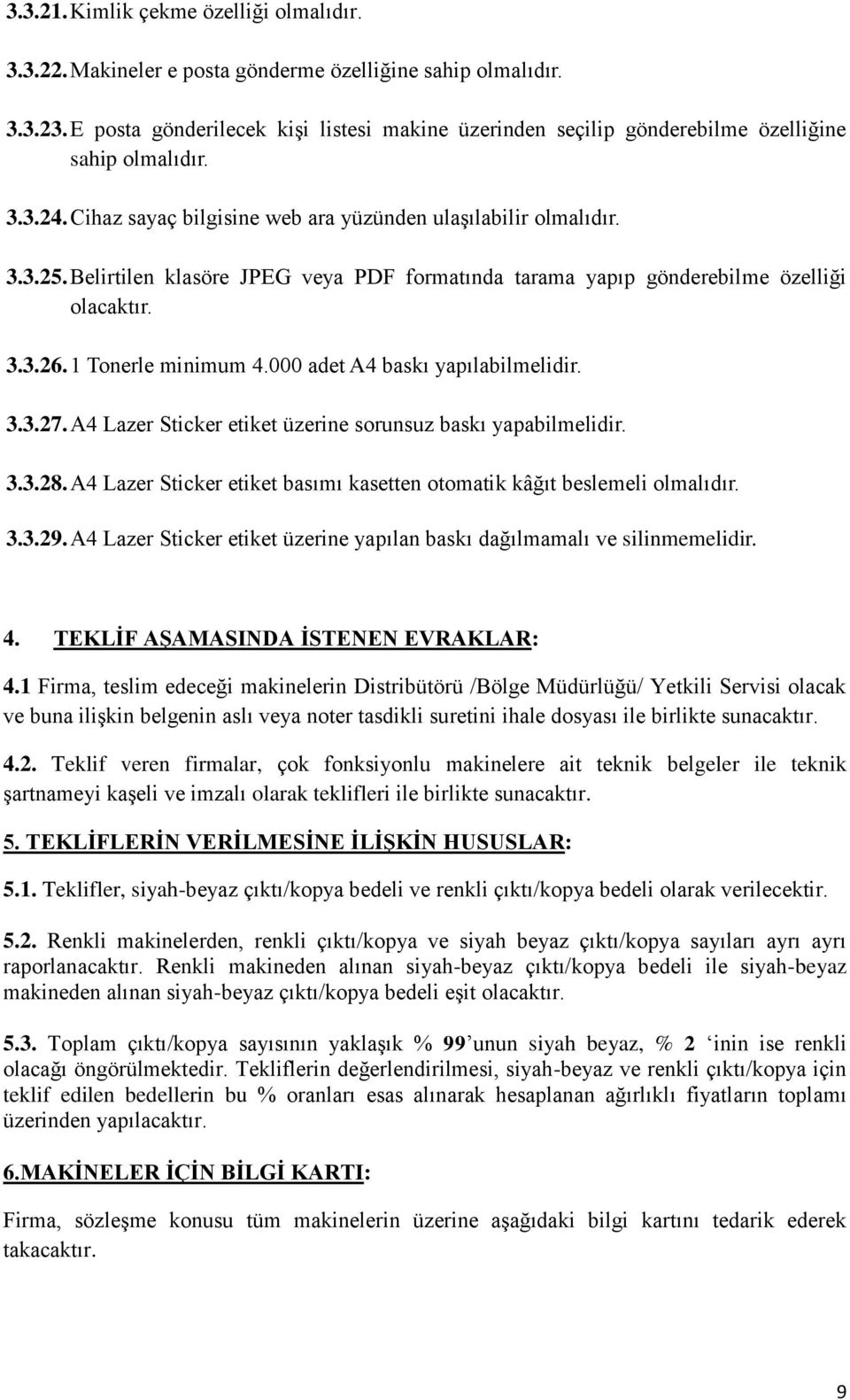 Belirtilen klasöre JPEG veya PDF formatında tarama yapıp gönderebilme özelliği olacaktır. 3.3.26. 1 Tonerle minimum 4.000 adet A4 baskı yapılabilmelidir. 3.3.27.