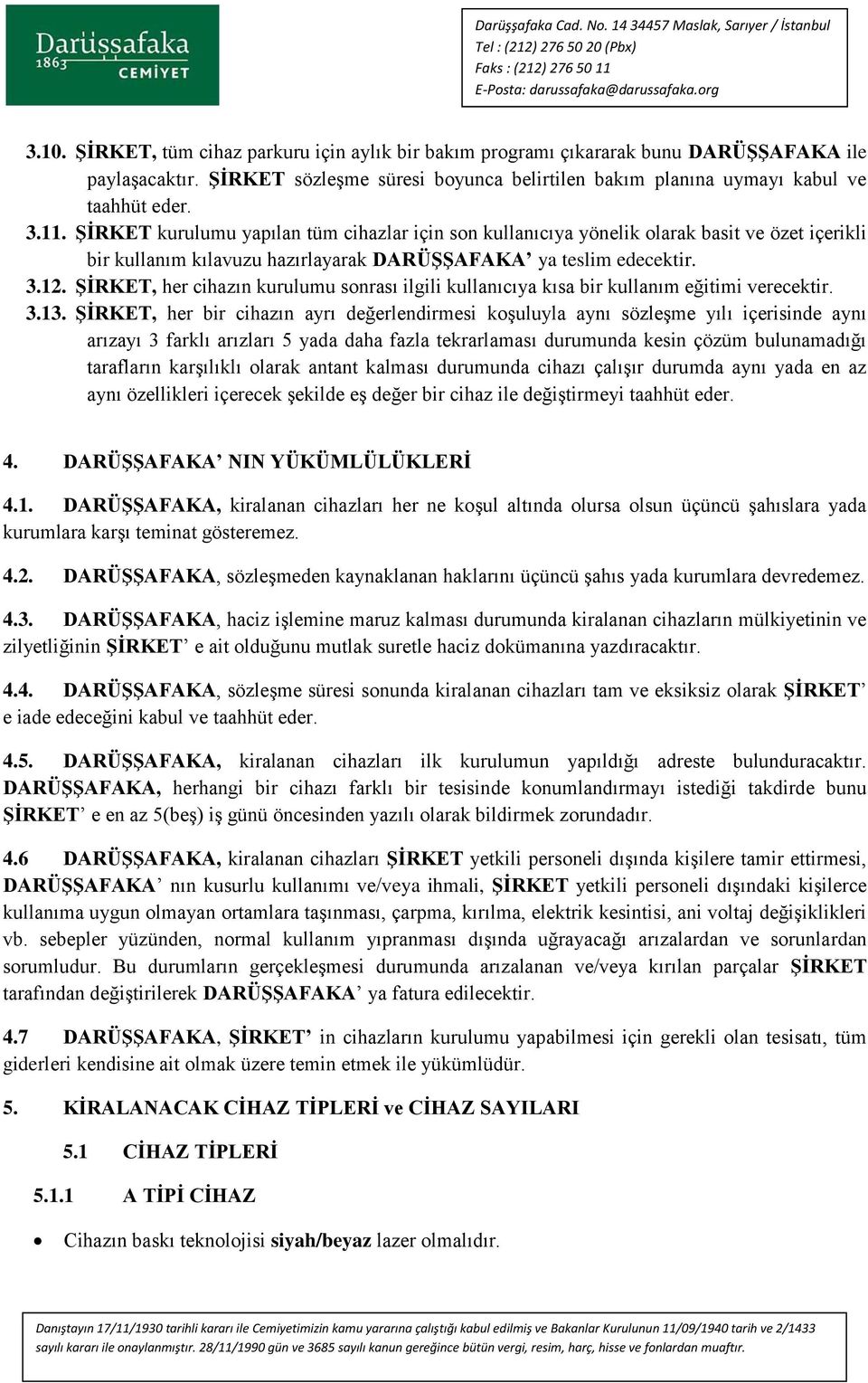 ŞİRKET, her cihazın kurulumu sonrası ilgili kullanıcıya kısa bir kullanım eğitimi verecektir. 3.13.