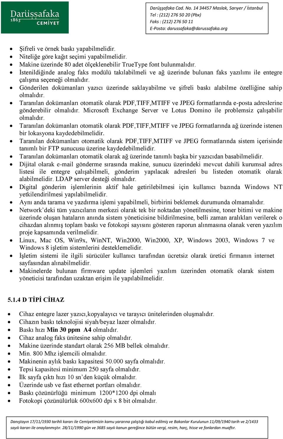 özelliğine sahip Taranılan dokümanları otomatik olarak PDF,TIFF,MTIFF ve JPEG formatlarında e-posta adreslerine gönderebilir Microsoft Exchange Server ve Lotus Domino ile problemsiz çalışabilir