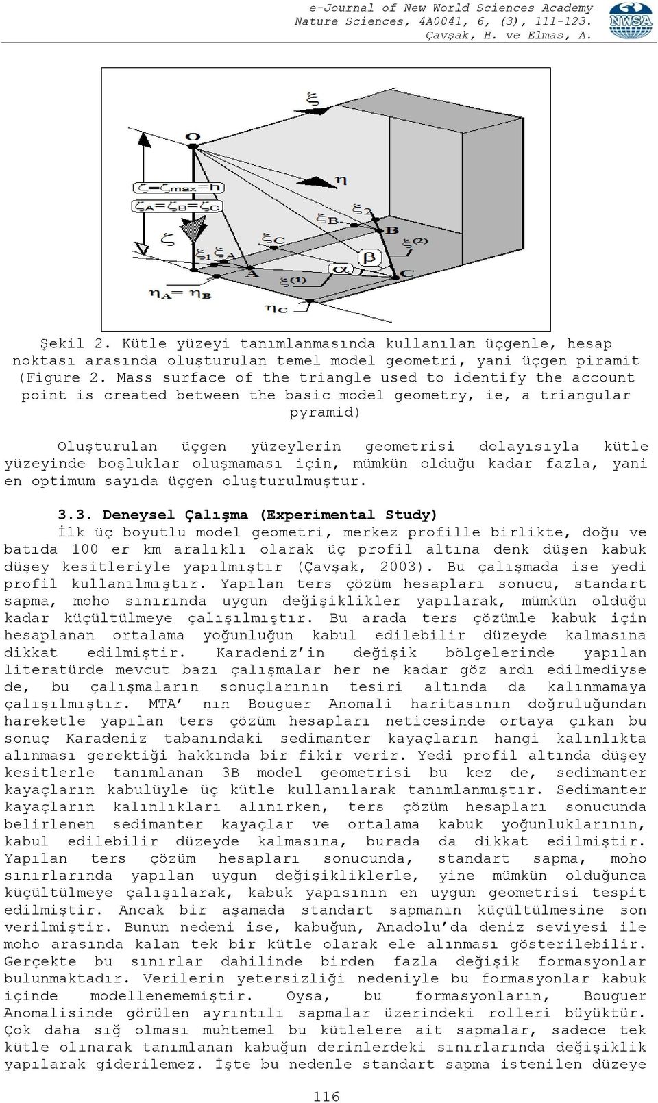 yüzeyinde boşluklar oluşmaması için, mümkün olduğu kadar fazla, yani en optimum sayıda üçgen oluşturulmuştur. 3.