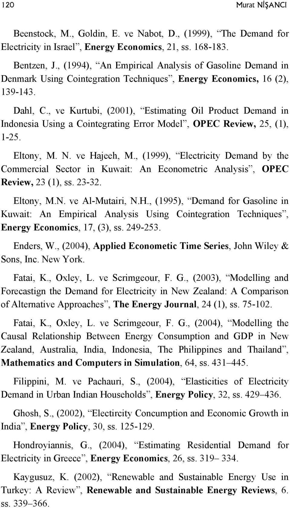 , ve Kurtubi, (200), Estimating Oil Product Demand in Indonesia Using a Cointegrating Error Model, OPEC Review, 25, (), -25. Eltony, M. N. ve Hajeeh, M.