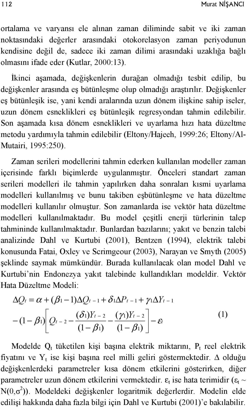 Değişkenler eş bütünleşik ise, yani kendi aralarında uzun dönem ilişkine sahip iseler, uzun dönem esneklikleri eş bütünleşik regresyondan tahmin edilebilir.