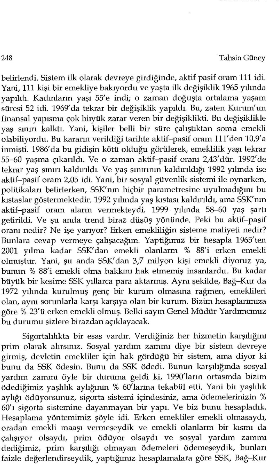 Bu değişiklikle yaş sınırı kalktı. Yani, kişiler belli bir süre çalıştıktan soma emekli olabiliyordu. Bu kararın verildiği tarihte aktif-pasif oram lll'den 10,9'a inmişti.