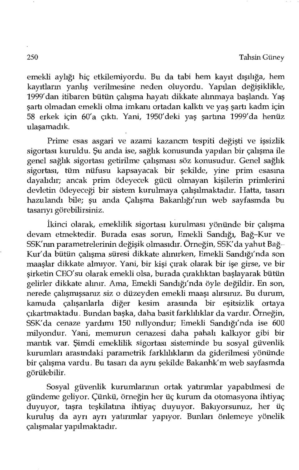 Yani, 1950'deki yaş şartına 1999'da henüz ulaşamadık. Prime esas asgari ve azami kazancm tespiti değişti ve işsizlik sigortası kuruldu.