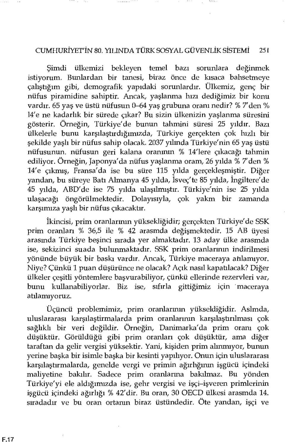 65 yaş ve üstü nüfusun 0-64 yaş grubuna oranı nedir? % 7'den % 14'e ne kadarlık bir sürede çıkar? Bu sizin ülkenizin yaşlanma süresini gösterir. Örneğin, Türkiye'de bunun tahmini süresi 25 yıldır.