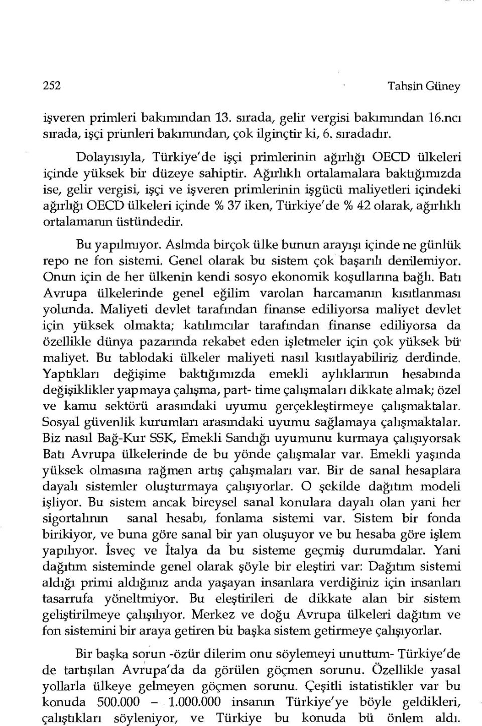 Ağırlıklı ortalamalara baküğımızda ise, gelir vergisi, işçi ve işveren primlerinin işgücü maliyetleri içindeki ağırlığı OECD ülkeleri içinde % 37 iken, Türkiye'de % 42 olarak, ağırlıklı ortalamanın