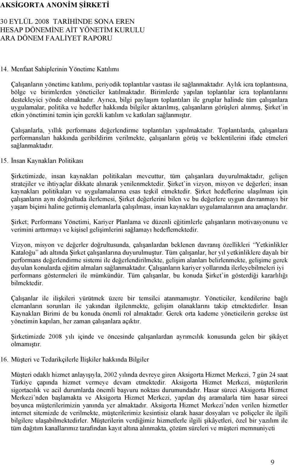 Ayrıca, bilgi paylaşım toplantıları ile gruplar halinde tüm çalışanlara uygulamalar, politika ve hedefler hakkında bilgiler aktarılmış, çalışanların görüşleri alınmış, Şirket in etkin yönetimini