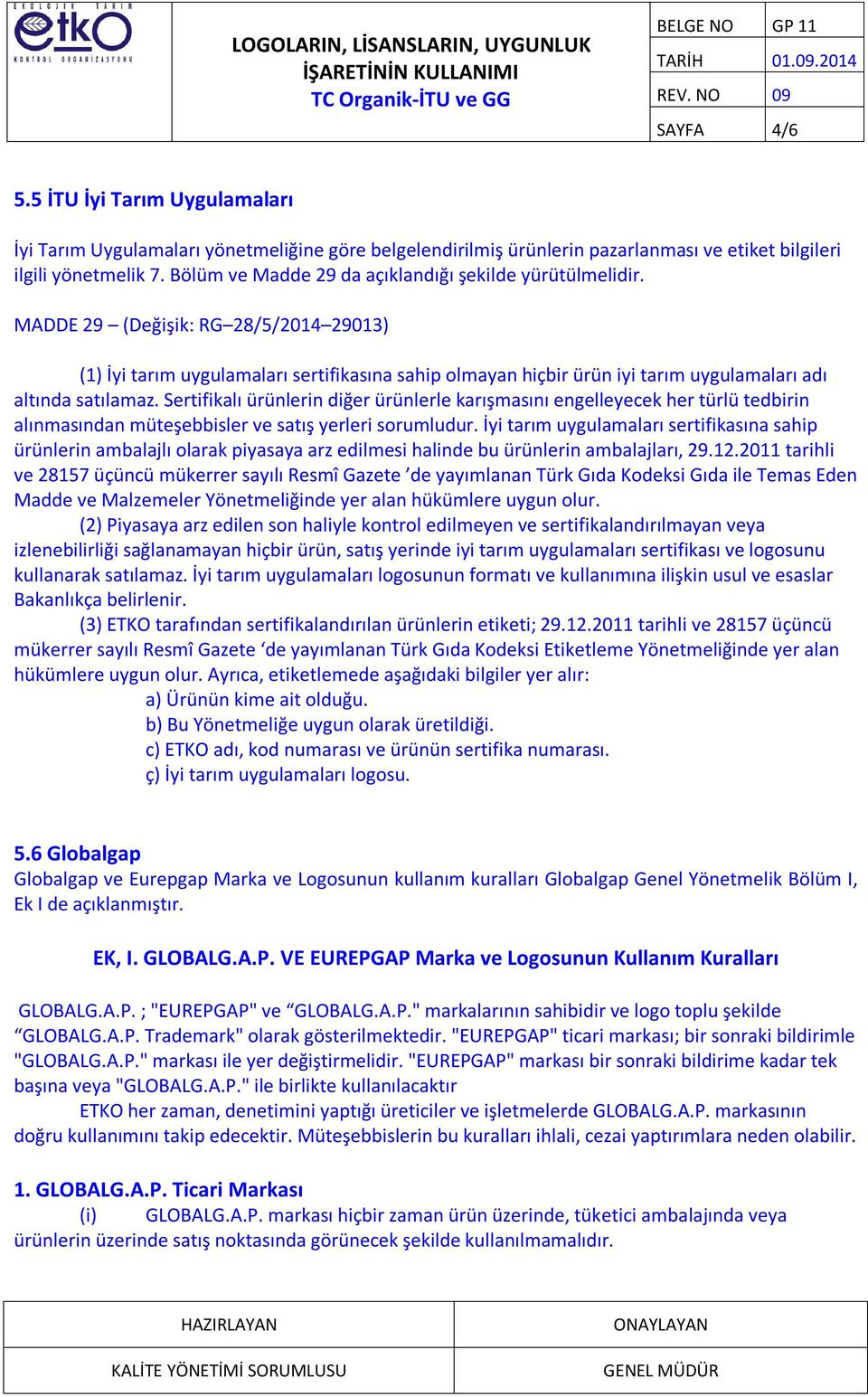 MADDE 29 (Değişik: RG 28/5/2014 29013) (1) İyi tarım uygulamaları sertifikasına sahip olmayan hiçbir ürün iyi tarım uygulamaları adı altında satılamaz.