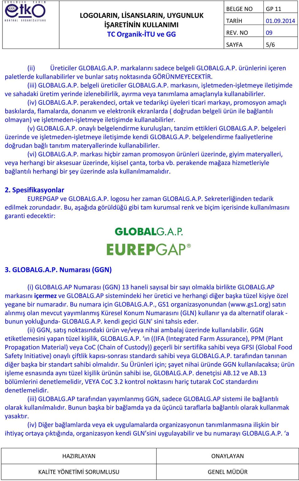 ticari markayı, promosyon amaçlı baskılarda, flamalarda, donanım ve elektronik ekranlarda ( doğrudan belgeli ürün ile bağlantılı olmayan) ve işletmeden-işletmeye iletişimde kullanabilirler.